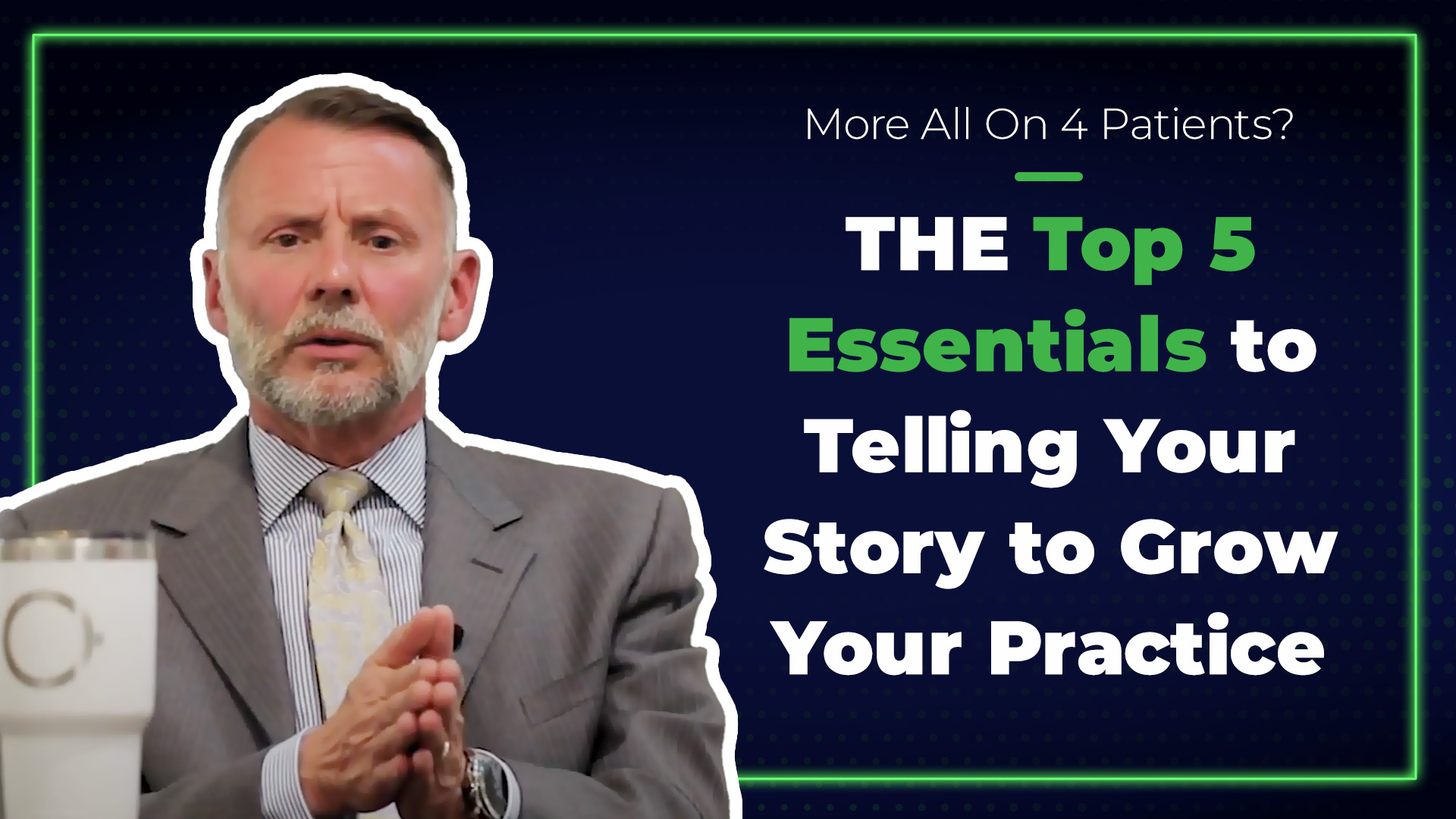 Tools to grow your practice | More All-On-4 Patients The Top 5 Essentials to Telling Your Story to Grow Your Practice